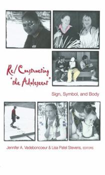 Re-Constructing "The Adolescent": Sign, Symbol, and Body (Adolescent Cultures, School and Society)