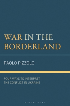 War in the Borderland: Four Ways to Interpret the Conflict in Ukraine (Russian, Eurasian, and Eastern European Politics)