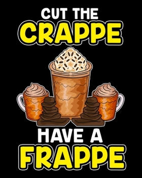 Cut The Crappe Have A Frappe: Funny Cut The Crappe Have a Frappe Coffee Pun 2021-2022 Weekly Planner & Gratitude Journal (110 Pages, 8" x 10") ... Notes, Thankfulness Reminders & To Do Lists