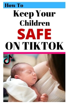 Paperback How To Keep Your Children Safe On TikTok Book