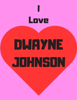 I love Dwayne Johsnon: Notebook/Journal/Diary for all girls/teens who are fans of Dwayne Johnson. | 80 black lined pages | A4 | 8.5x11 inches