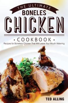 Paperback The Ultimate Boneless Chicken Cookbook: Recipes for Boneless Chicken That Will Leave Your Mouth Watering Book