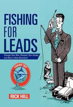 Hardcover Fishing for Leads: Change Your Bait, Sharpen Your Hooks, and Reel in New Business! Book