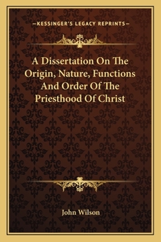 Paperback A Dissertation On The Origin, Nature, Functions And Order Of The Priesthood Of Christ Book