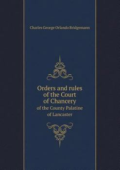 Orders and Rules of the Court of Chancery of the County Palatine of Lancaster