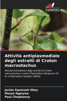 Attività antiplasmodiale degli estratti di Croton macrostachus: Attività antimalarica degli estratti di Croton macrostachyus contro Plasmodium ... e Plasmodium berghei (ANKA)