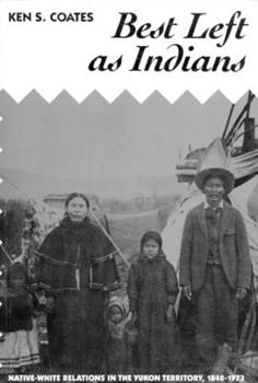 Paperback Best Left as Indians: Native-White Relations in the Yukon Territory, 1840-1973 Volume 111 Book