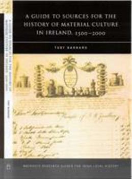 Hardcover A Guide to Sources for the History of Material Culture in Ireland, 1500 - 2000: Volume 10 Book