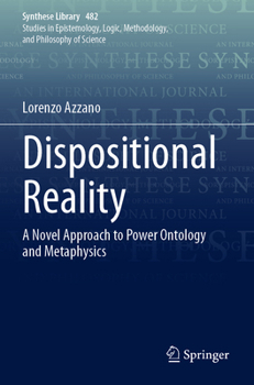 Dispositional Reality : A Novel Approach to Power Ontology and Metaphysics