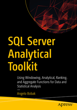 Paperback SQL Server Analytical Toolkit: Using Windowing, Analytical, Ranking, and Aggregate Functions for Data and Statistical Analysis Book