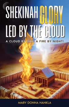 Shekinah Glory Led by the Cloud: A Cloud by Day! A Fire by Night!