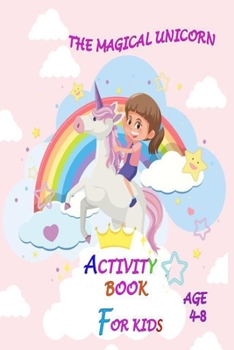 Paperback The Magical Unicorn Activity Book for Kids Ages 4-8: The Magical Unicorn Activity Book for Kids Ages 4-8 (size 6×9) 29 pages Book