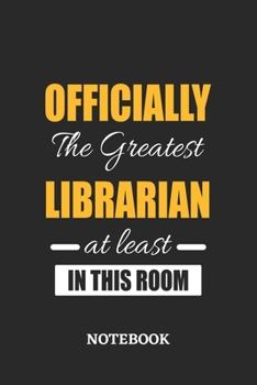 Officially the Greatest Librarian at least in this room Notebook: 6x9 inches - 110 ruled, lined pages • Greatest Passionate Office Job Journal Utility • Gift, Present Idea