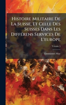 Hardcover Histoire Militaire De La Suisse, Et Celle Des Suisses Dans Les DiffÃ(c)rens Services De L'europe [French] Book