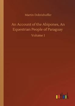 Paperback An Account of the Abipones, An Equestrian People of Paraguay: Volume 1 Book