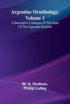 Paperback Argentine Ornithology, Volume 1; A Descriptive Catalogue Of The Birds Of The Argentine Republic. Book