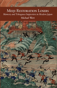 Meiji Restoration Losers: Memory and Tokugawa Supporters in Modern Japan - Book #358 of the Harvard East Asian Monographs