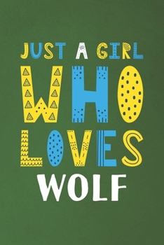 Just A Girl Who Loves Wolf: Funny Wolf Lovers Girl Women Gifts Dot Grid Journal Notebook 6x9 120 Pages