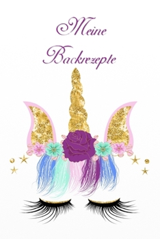 Paperback Meine Backrezepte: Einhorn - Backbuch zum selbst ausfüllen für Jugendliche - Rezeptbuch für Teenies zum selber schreiben [German] Book