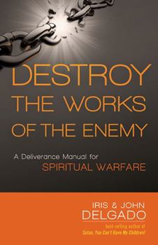 Paperback Destroy the Works of the Enemy: A Deliverance Manual for Spiritual Warfare Book