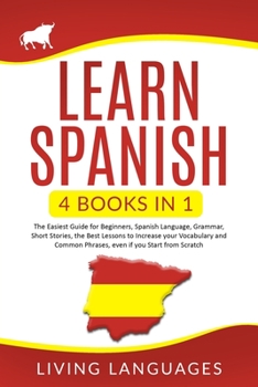 Paperback Learn Spanish: 4 books in 1: The Easiest Guide for Beginners, Spanish Language, Grammar, Short Stories, The Best Lessons to Increase Book