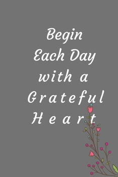 Paperback Begin Each Day with a Grateful Heart - One Year of Gratitude: Daily Gratitude Journal - 52 Weeks of Gratitude - 5 Minutes A Day: 120 pages Grateful jo Book