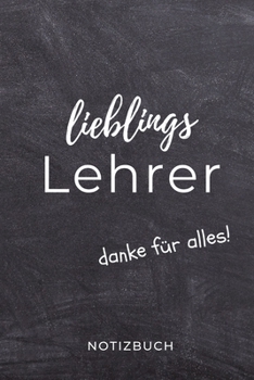 Paperback Lieblings Lehrer Danke F?r Alles! Notizbuch: A5 TAGEBUCH Geschenkidee f?r Lehrer Erzieher - Abschiedsgeschenk Grundschule - Klassengeschenk - Dankesch [German] Book