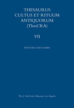 Thesaurus Cultus Et Rituum Antiquorum Volume VII: Festivals and Games