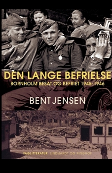 Den lange befrielse. Bornholm besat og befriet 1945-1946