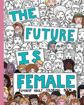 Paperback The Future Is Female: Feminist Adult Coloring Book: 30 Stress Relieving Adult Coloring Pages Book