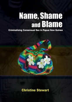 Paperback Name, Shame and Blame: Criminalising Consensual Sex in Papua New Guinea Book