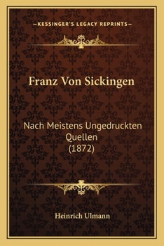 Franz Von Sickingen: Nach Meistens Ungedruckten Quellen.