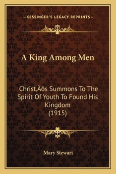 Paperback A King Among Men: Christ's Summons To The Spirit Of Youth To Found His Kingdom (1915) Book