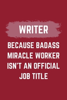Paperback Writer Because Badass Miracle Worker Isn't An Official Job Title: A Writer Journal Notebook to Write Down Things, Take Notes, Record Plans or Keep Tra Book