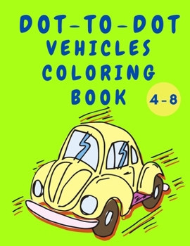 Paperback Dot to Dot Vehicles Coloring Book: Boys Coloring Book - Dot to Dot Activity Book with Cars - Construction Cars Coloring Book for Kids 4-8 Years Old - [Large Print] Book