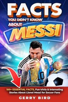 Paperback Facts You Didn't Know about Messi: 100+ Essential Facts, Fun trivia & Interesting Stories About Lionel Messi for Soccer Fans Book