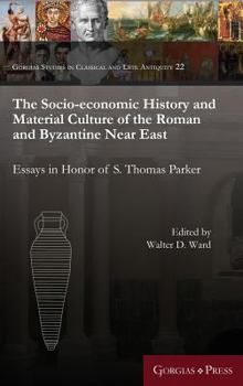The Socio-Economic History and Material Culture of the Roman and Byzantine Near East: Essays in Honor of S. Thomas Parker
