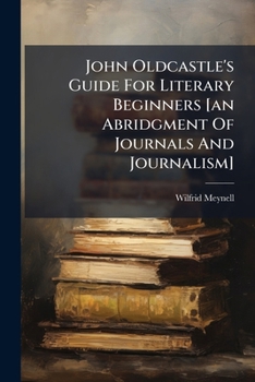 John Oldcastle's Guide For Literary Beginners [an Abridgment Of Journals And Journalism]....