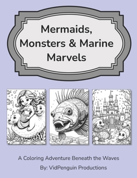 Mermaids, Monsters & Marine Marvels: A Coloring Adventure Beneath the Waves (Fun Coloring Books for Kids with Imaginations)