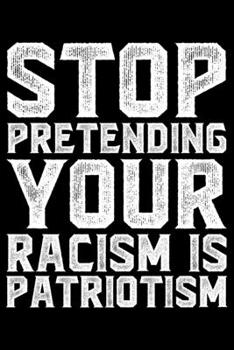 Paperback Stop Pretending Your Racism Is Patriotism: Black History Month Journal Notebook Gifts - African American Notebook Journal - Proud Black Girl Magic - A Book