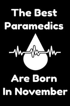 The Best Paramedics Are Born In November : Journal Gift For Women/Men/Boss/Coworkers/Colleagues/Students/Friends, Notebook Birthday Gift for Paramedics: Lined Notebook / Journal Gift, 120 Pages, 6x9.