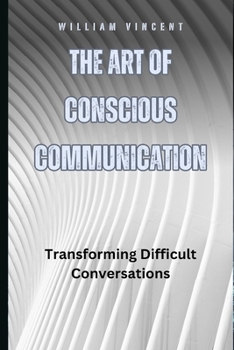 Paperback The Art of Conscious Communication: Transforming Difficult Conversations Book