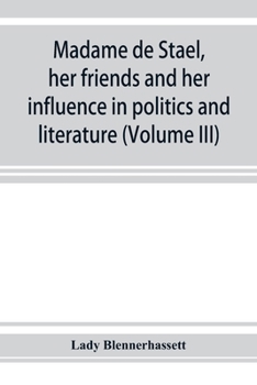 Paperback Madame de Stae&#776;l, her friends and her influence in politics and literature (Volume III) Book
