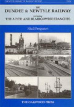 Hardcover Dundee and Newtyle Railway, Including the Alyth and Blairgowrie Branches: Including the Alyth and Blairgowrie Branches (Oakwood Library) (Oakwood Library of Railway History) Book