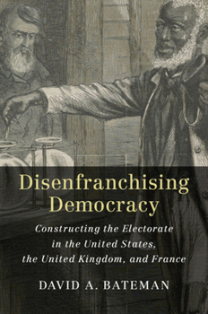 Paperback Disenfranchising Democracy: Constructing the Electorate in the United States, the United Kingdom, and France Book