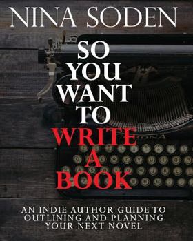 Paperback So You Want To Write A Book: An Indie Author Guide To Outlining And Planning Your Next Novel Book