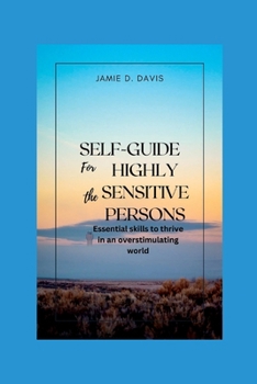 Self-Guide for The Highly Sensitive Persons: Essential Skills to Thrive in an Overstimulating World