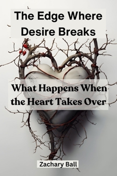 Paperback The Edge Where Desire Breaks: What Happens When the Heart Takes Over Book