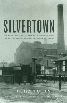 Hardcover Silvertown: The Lost Story of a Strike That Shook London and Helped Launch the Modern Labor Movement Book