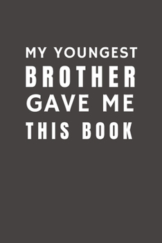 Paperback My Youngest Brother Gave Me This Book: Funny Gift from Brother To Brother, Sister, Sibling and Family - Relationship Pocket Lined Notebook To Write In Book